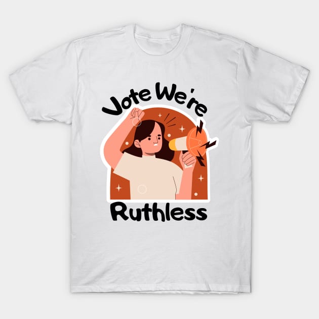 Vote We're Ruthless T-Shirt by Myartstor 